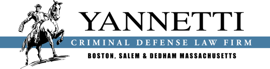 Yannetti | Criminal Defense Law Firm | Boston, Salem & Dedham Massachusetts